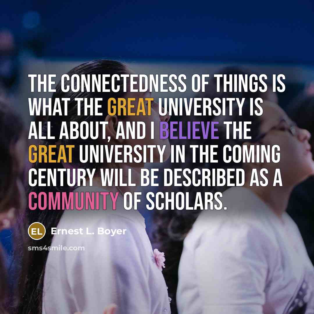 “The connectedness of things is what the great university is…” quote by Ernest L. Boyer