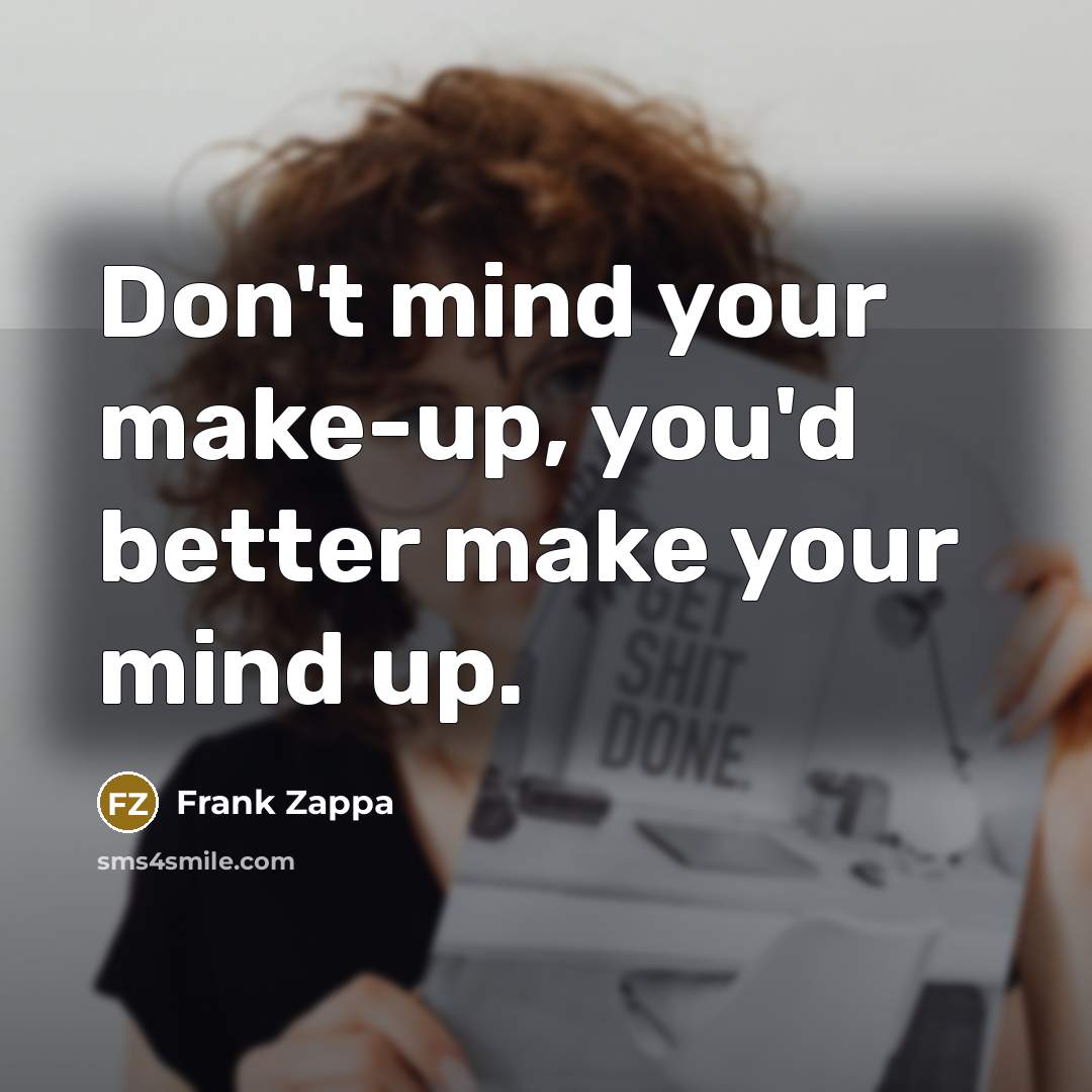 “Don't mind your make-up, you'd better make your mind up.…” quote by Frank Zappa