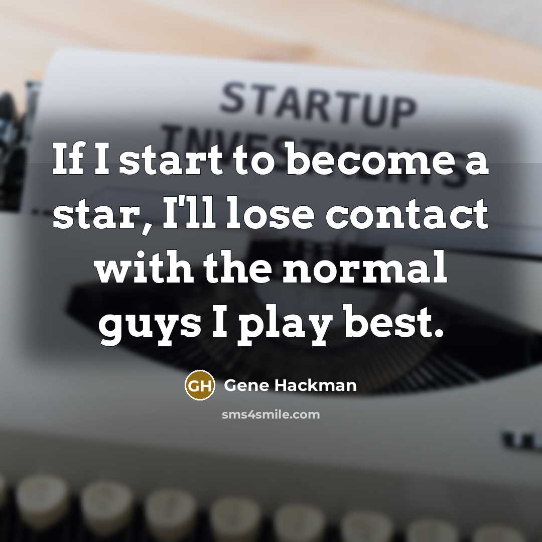 “If I start to become a star, I'll lose contact…” quote by Gene Hackman