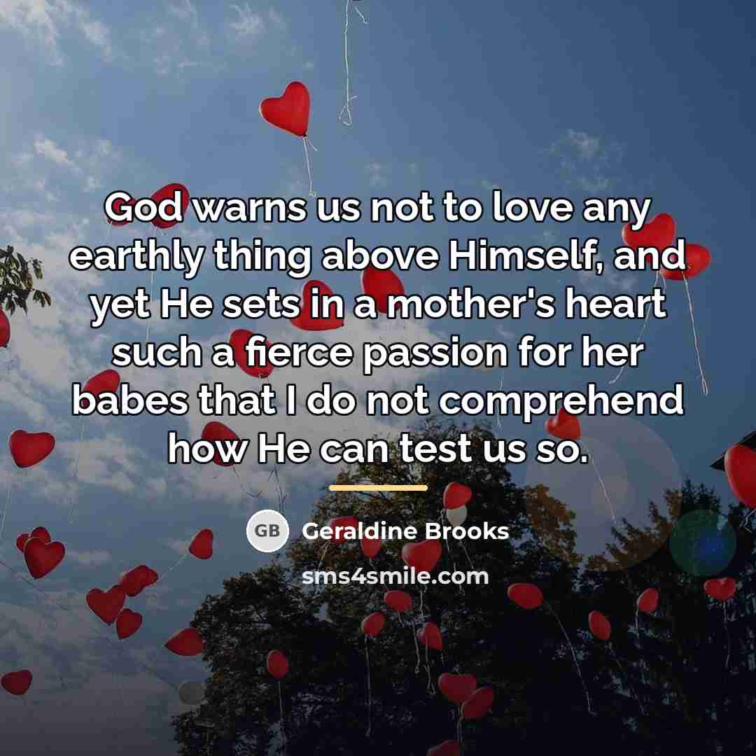 “God warns us not to love any earthly thing above…” quote by Geraldine Brooks