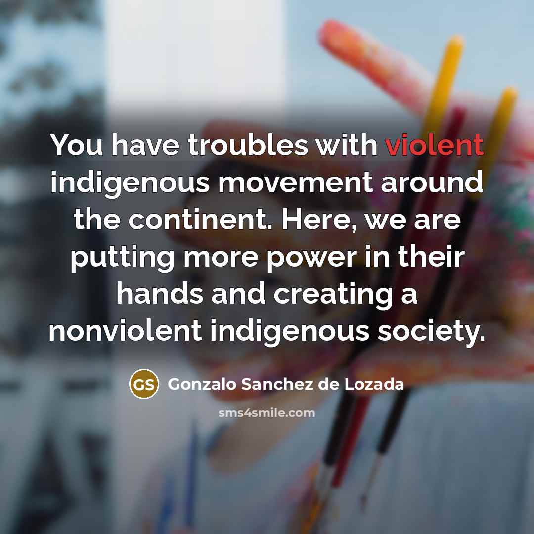 “You have troubles with violent indigenous movement around the continent.…” quote by Gonzalo Sanchez de Lozada