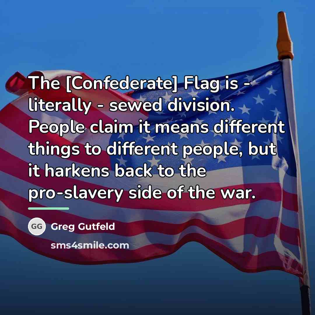 “The [Confederate] Flag is - literally - sewed division. People…” quote by Greg Gutfeld
