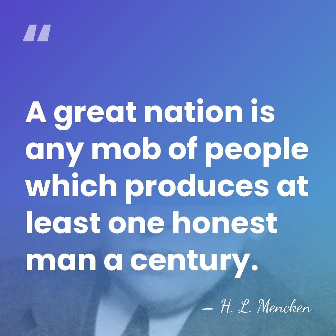A great nation is any mob of people which produces at least&hellip; - H. L. Mencken