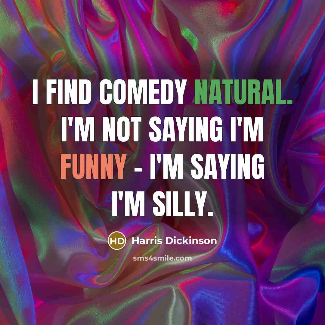 “I find comedy natural. I'm not saying I'm funny -…” quote by Harris Dickinson