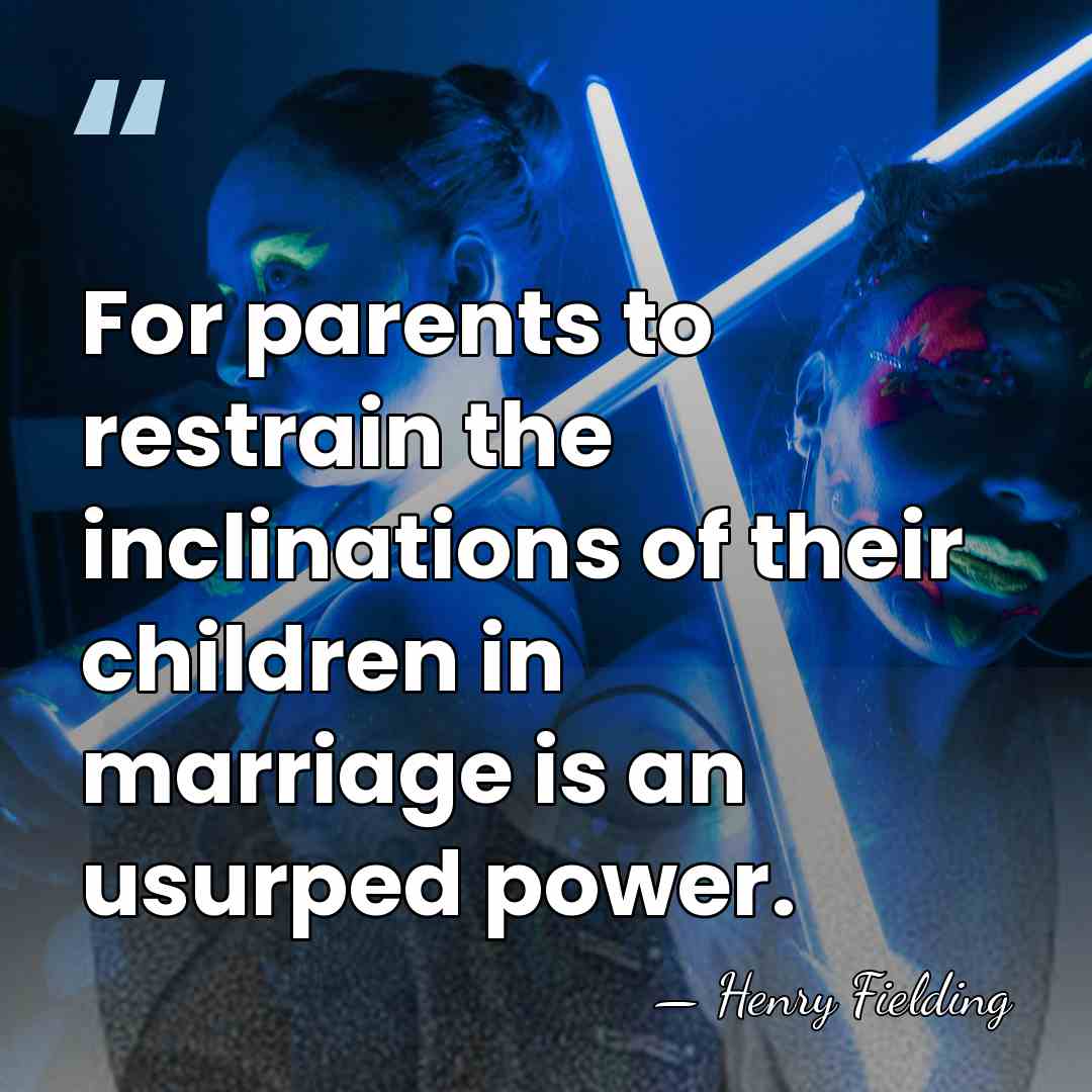 For parents to restrain the inclinations of their children in marriage is&hellip; - Henry Fielding