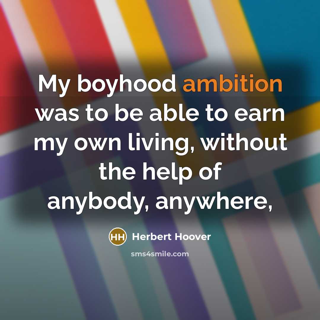 “My boyhood ambition was to be able to earn my…” quote by Herbert Hoover