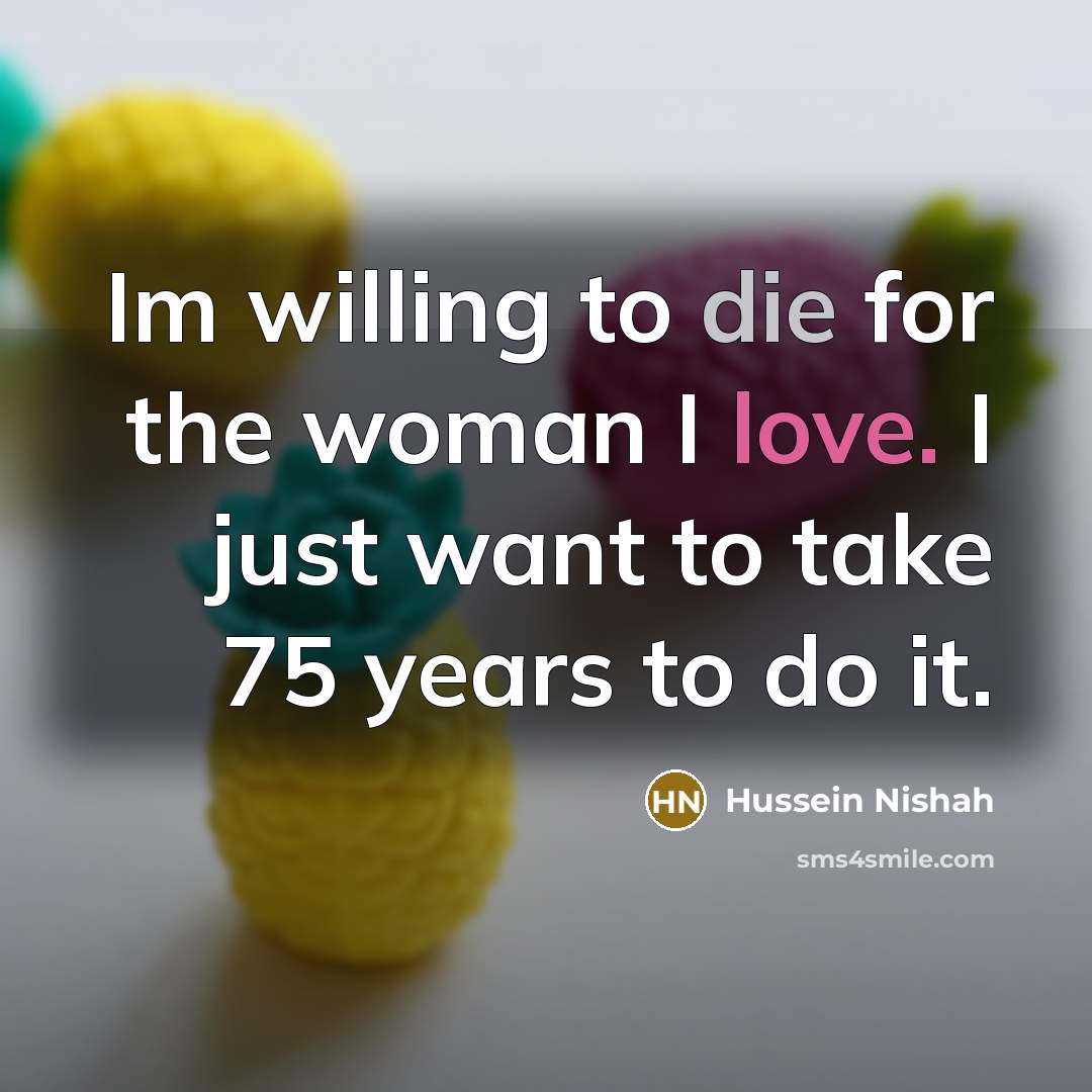 “Im willing to die for the woman I love. I…” quote by Hussein Nishah