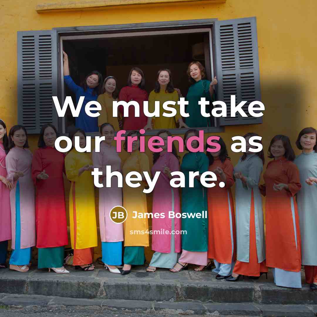 “We must take our friends as they are.…” quote by James Boswell