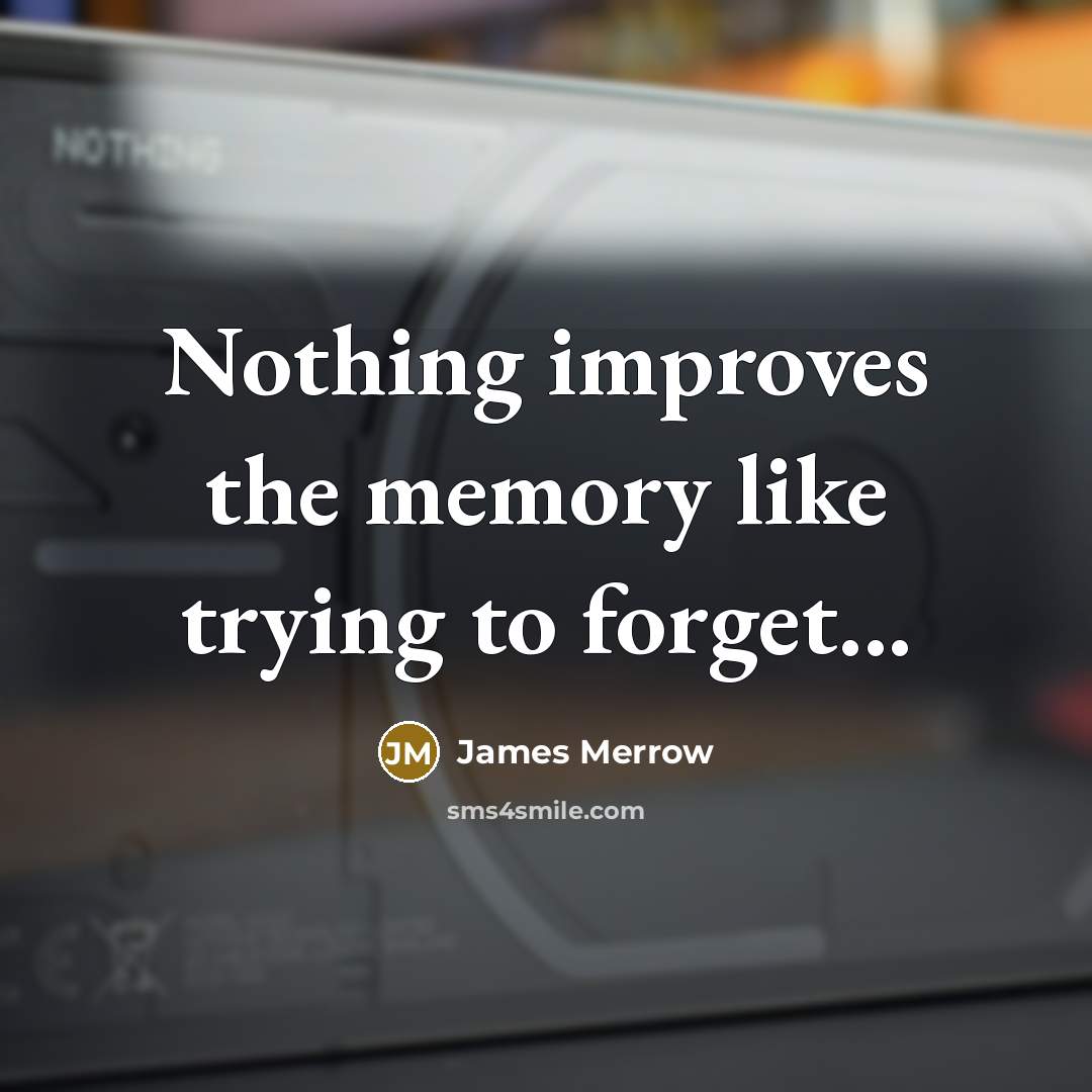 “Nothing improves the memory like trying to forget...” quote by James Merrow
