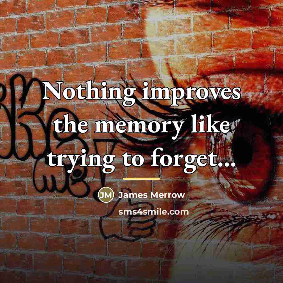 “Nothing improves the memory like trying to forget...…” quote by James Merrow
