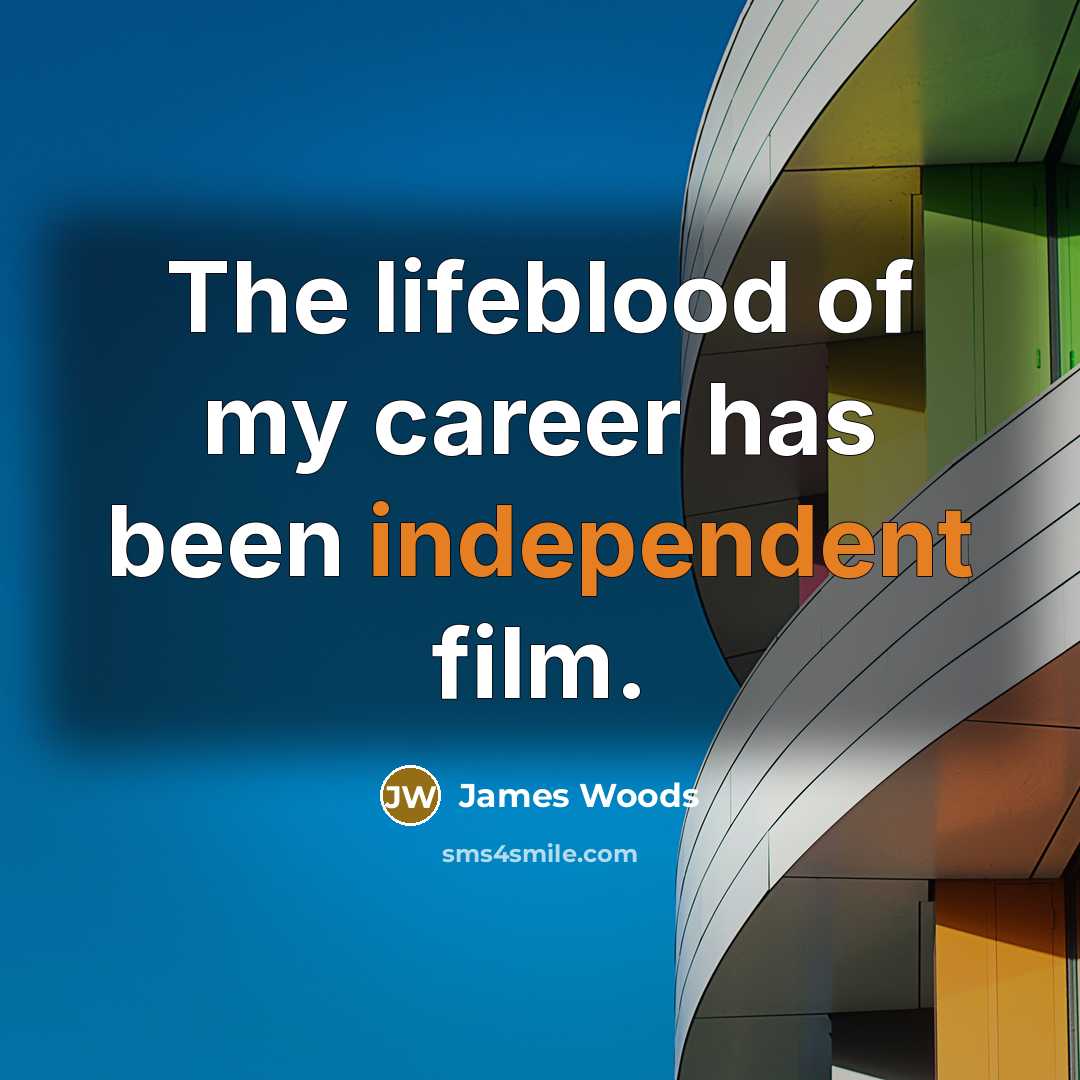 “The lifeblood of my career has been independent film.…” quote by James Woods