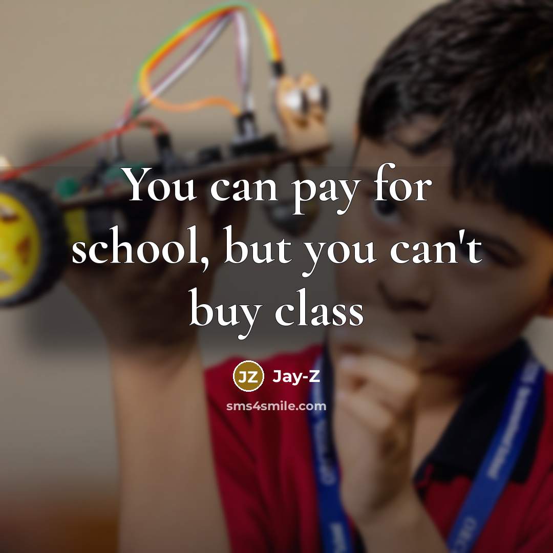 “You can pay for school, but you can't buy class…” quote by Jay-Z