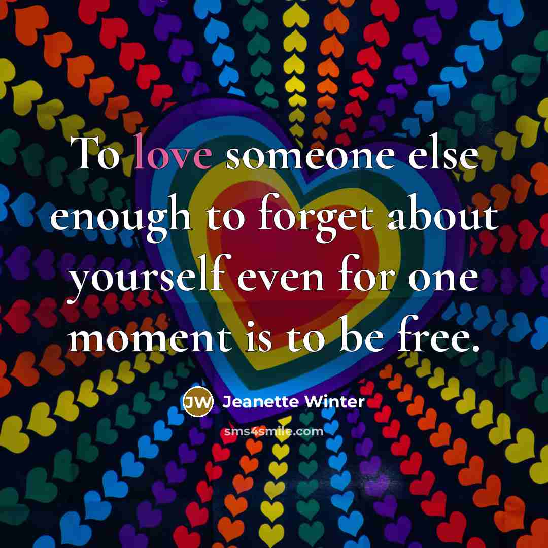 “To love someone else enough to forget about yourself even…” quote by Jeanette Winter