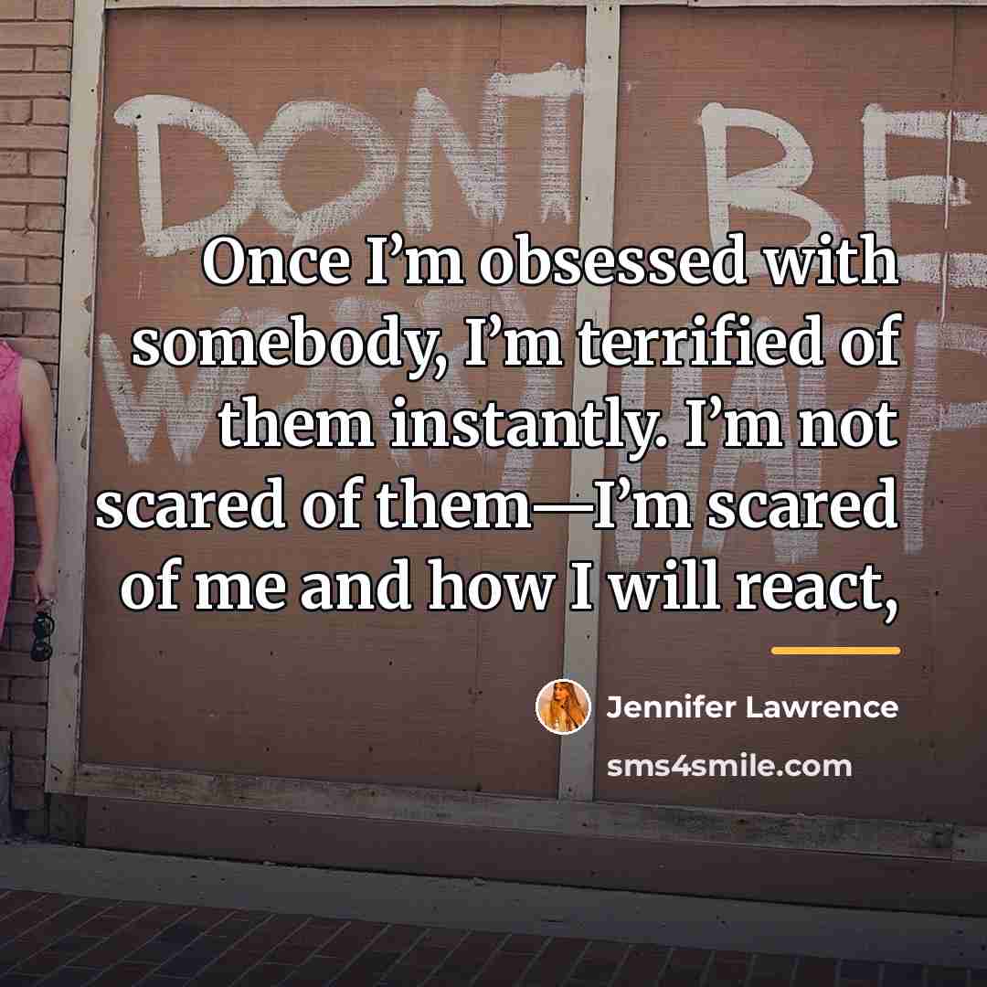 “Once I’m obsessed with somebody, I’m terrified of them instantly.…” quote by Jennifer Lawrence