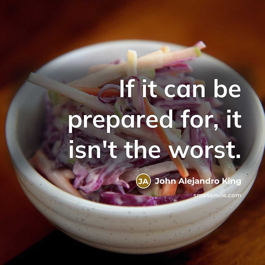 “If it can be prepared for, it isn't the worst.” quote by John Alejandro King