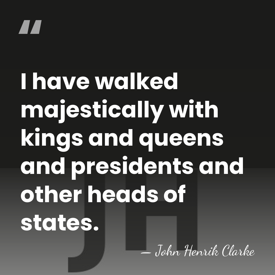 I have walked majestically with kings and queens and presidents and other&hellip; - John Henrik Clarke