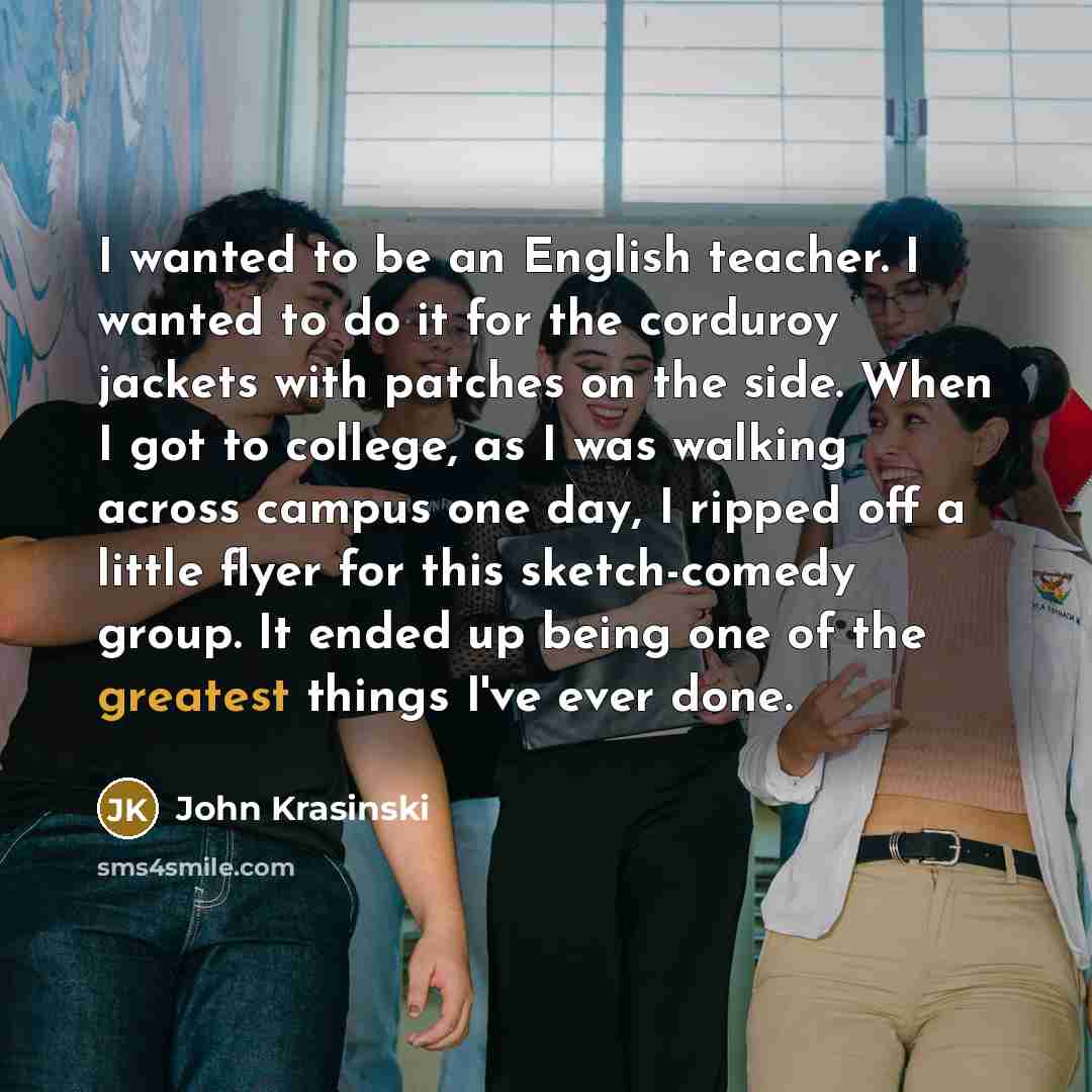 “I wanted to be an English teacher. I wanted to…” quote by John Krasinski
