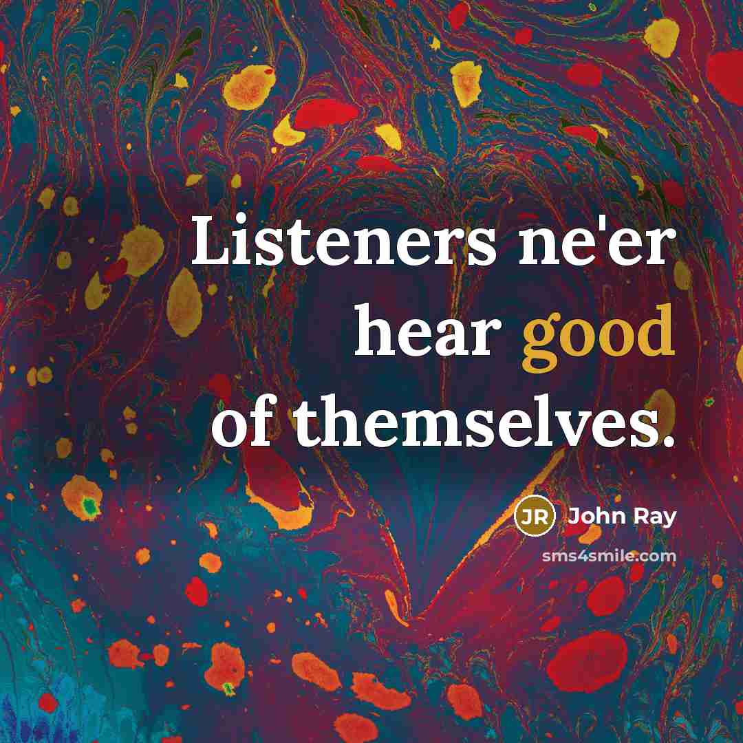 “Listeners ne'er hear good of themselves.…” quote by John Ray