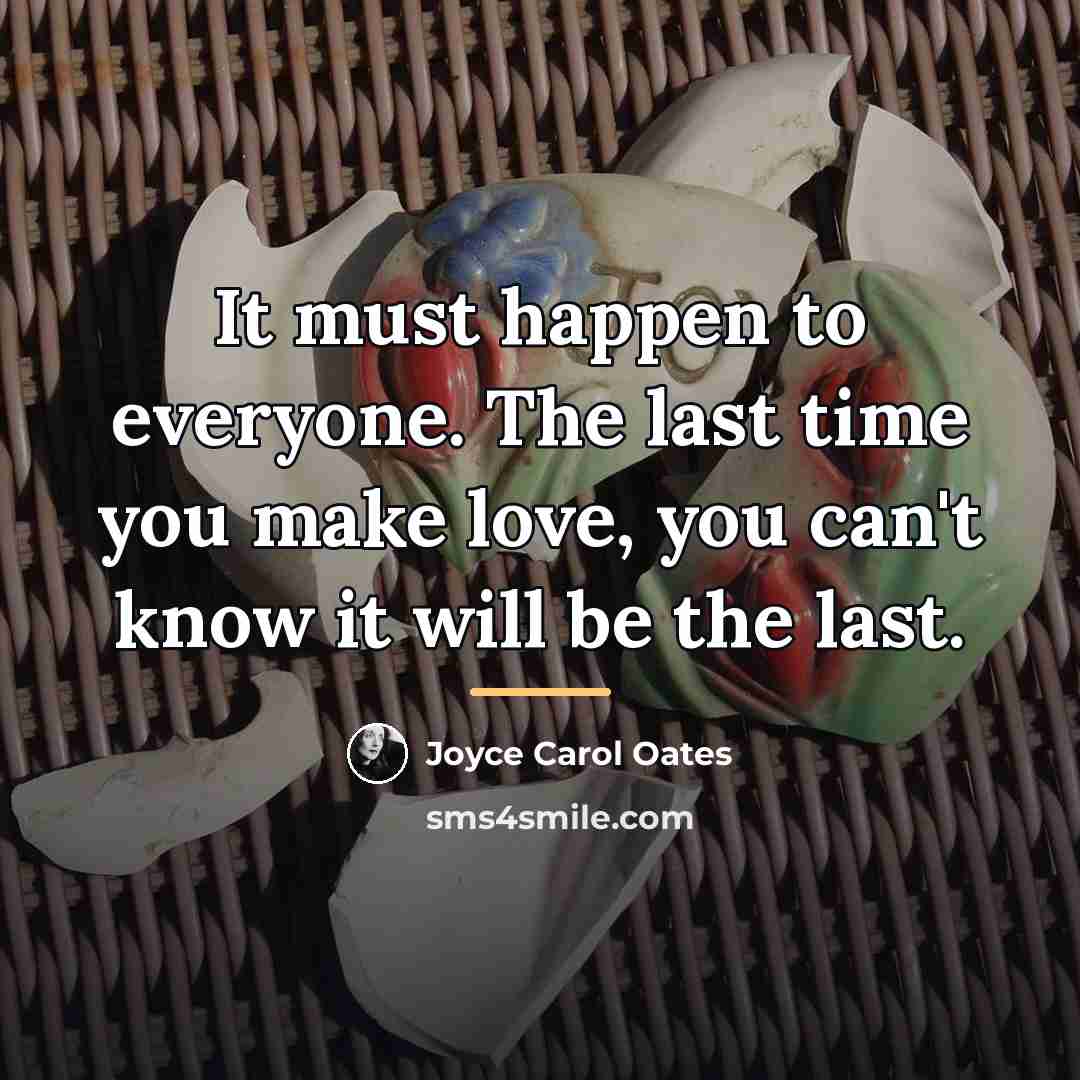 “It must happen to everyone. The last time you make…” quote by Joyce Carol Oates