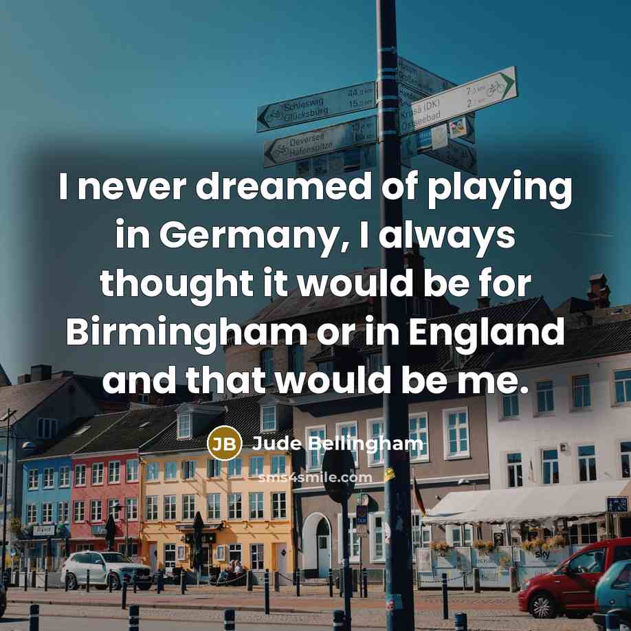 “I never dreamed of playing in Germany, I always thought…” quote by Jude Bellingham