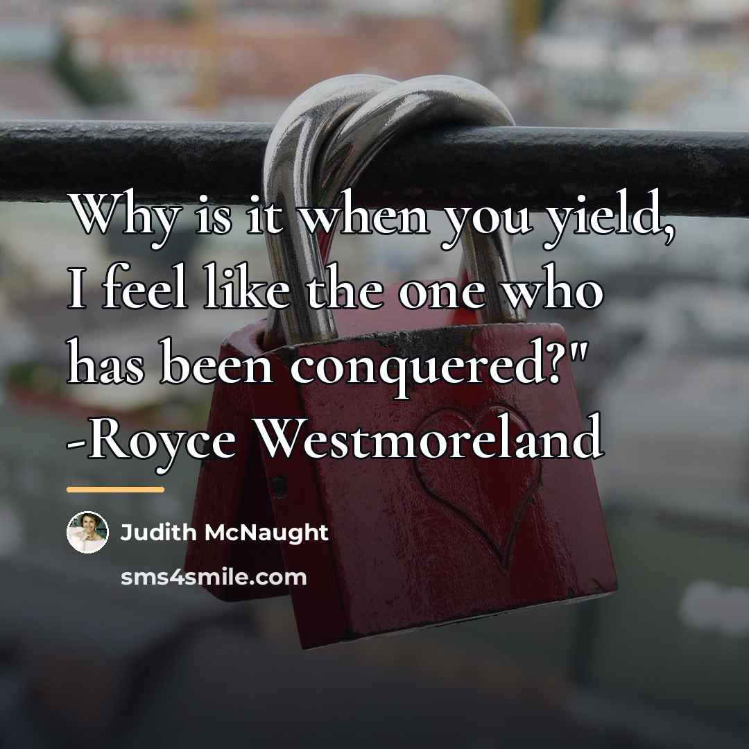 “Why is it when you yield, I feel like the…” quote by Judith McNaught