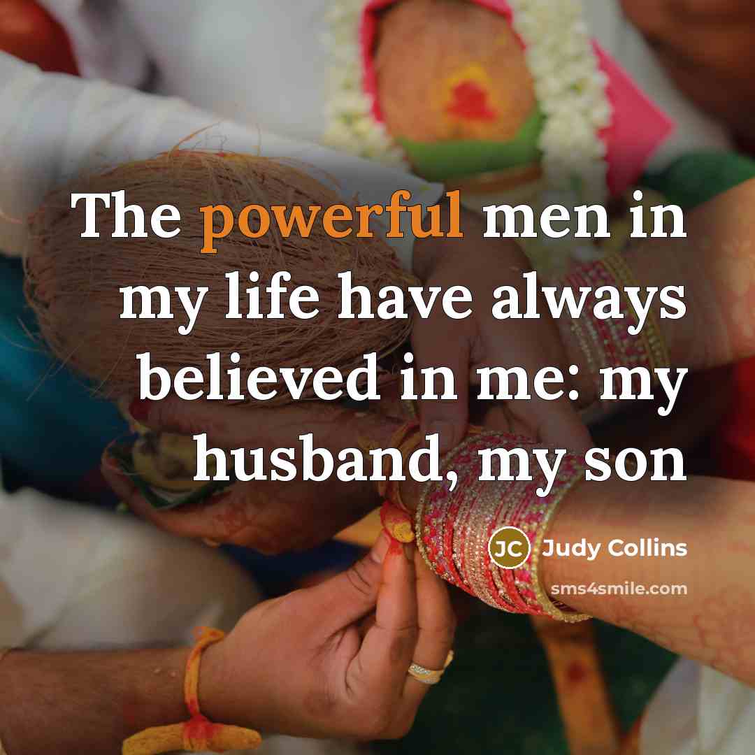 “The powerful men in my life have always believed in…” quote by Judy Collins