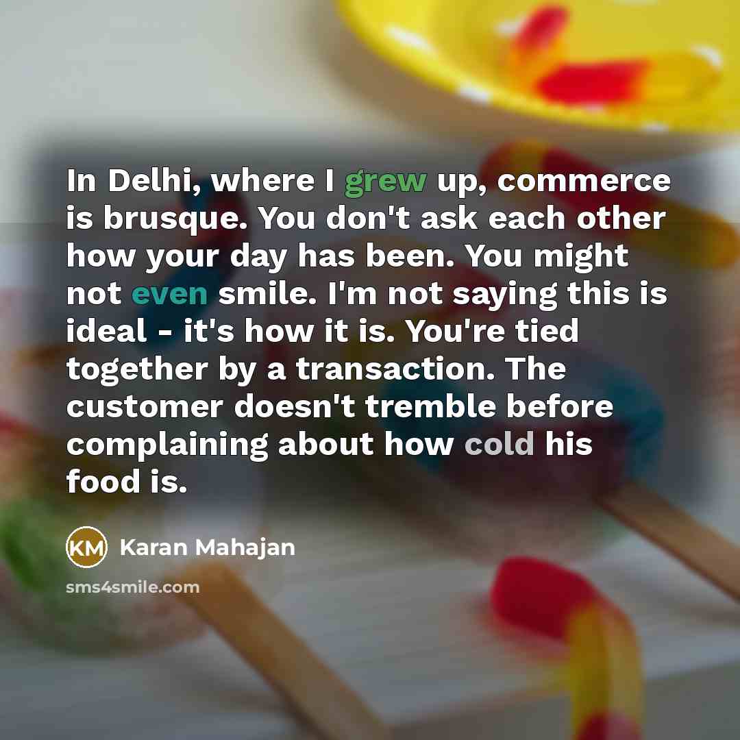 “In Delhi, where I grew up, commerce is brusque. You…” quote by Karan Mahajan