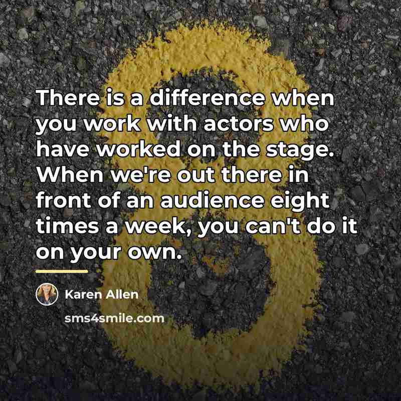 “There is a difference when you work with actors who…” quote by Karen Allen