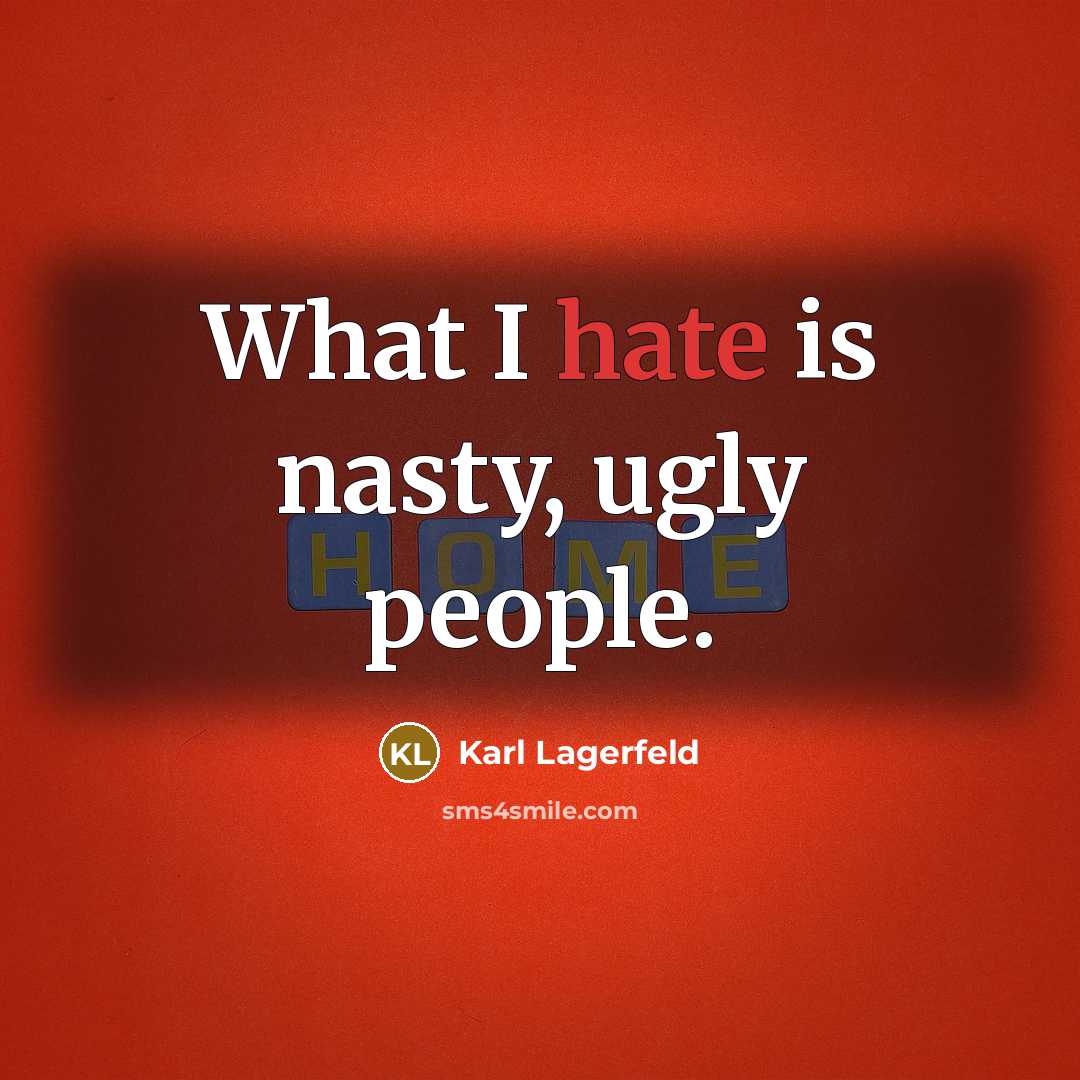 “What I hate is nasty, ugly people.…” quote by Karl Lagerfeld