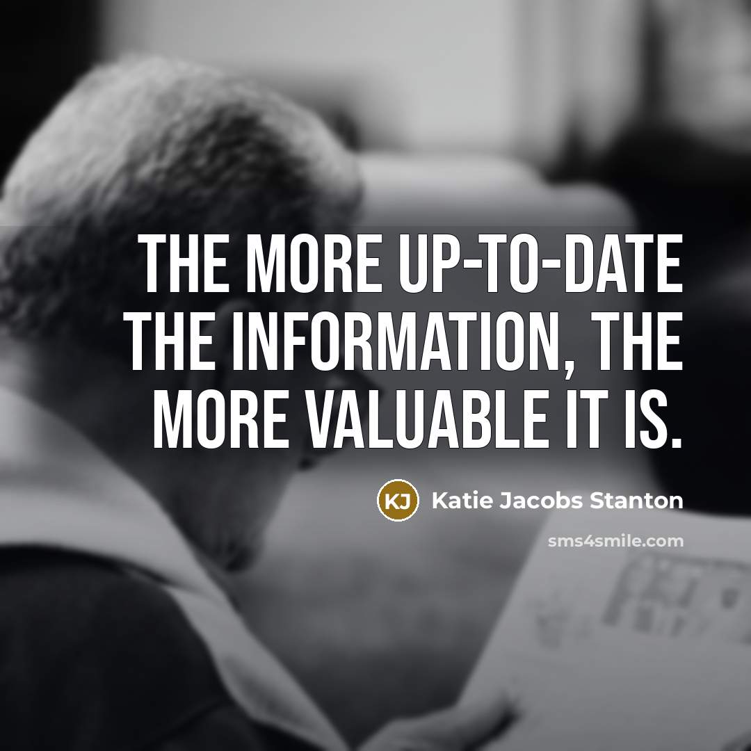 “The more up-to-date the information, the more valuable it is.…” quote by Katie Jacobs Stanton