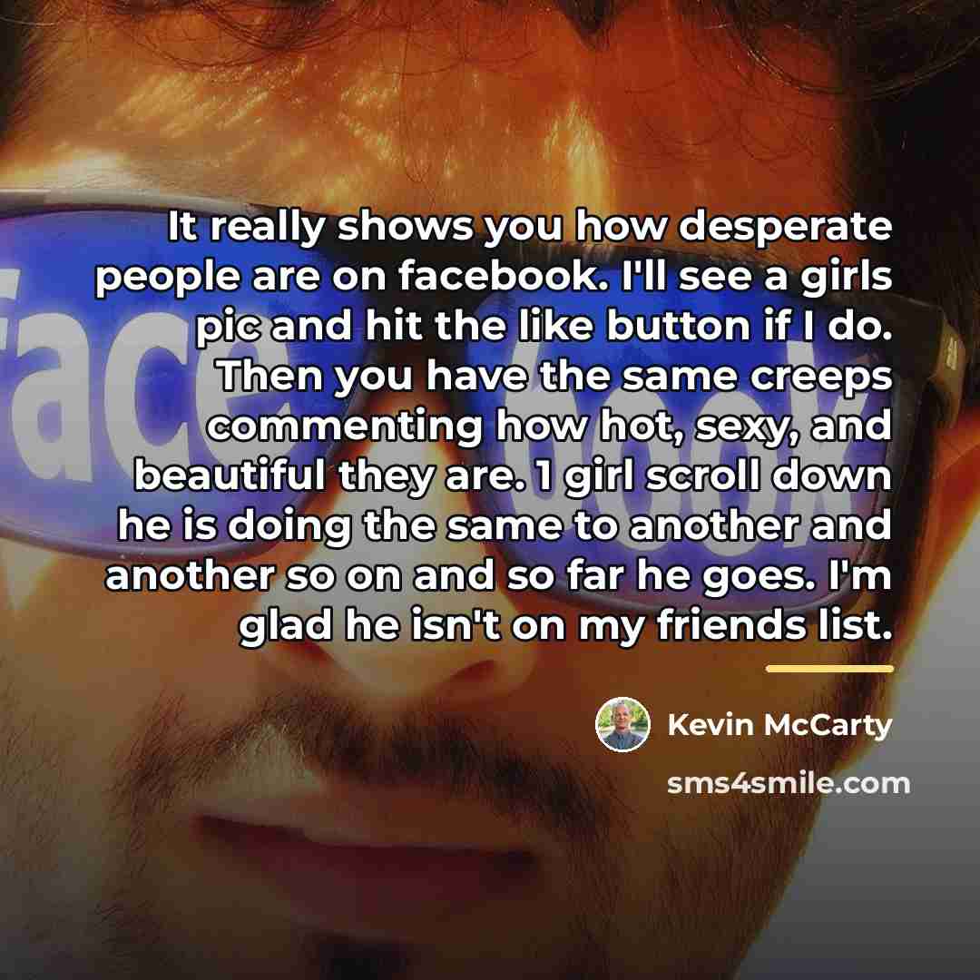 “It really shows you how desperate people are on facebook.…” quote by Kevin McCarty