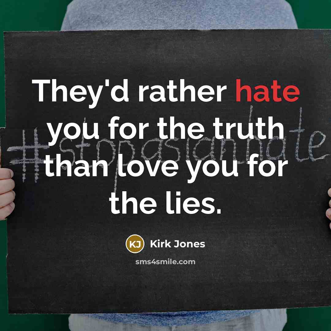 “They'd rather hate you for the truth than love you…” quote by Kirk Jones