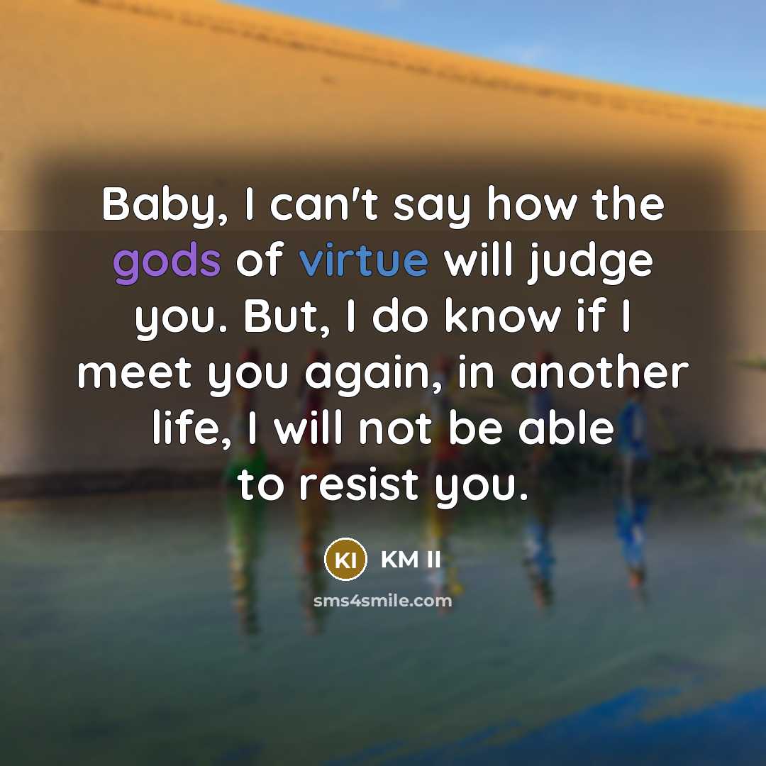“Baby, I can't say how the gods of virtue will…” quote by KM II