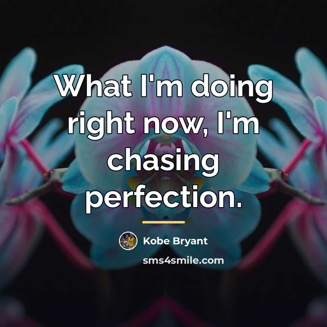 “What I'm doing right now, I'm chasing perfection.…” quote by Kobe Bryant