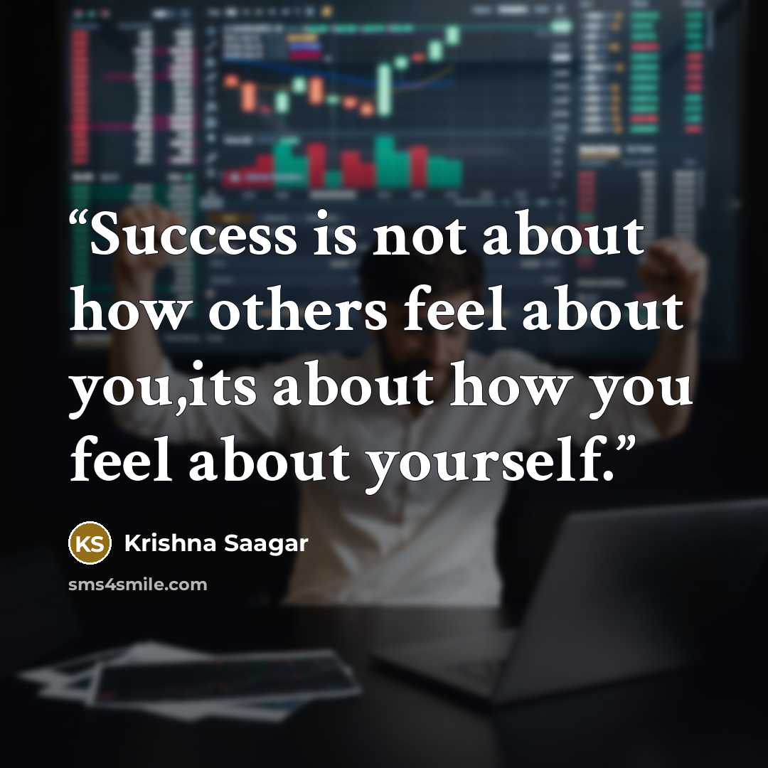 “Success is not about how others feel about you,its about how you feel about yourself.” quote by Krishna Saagar