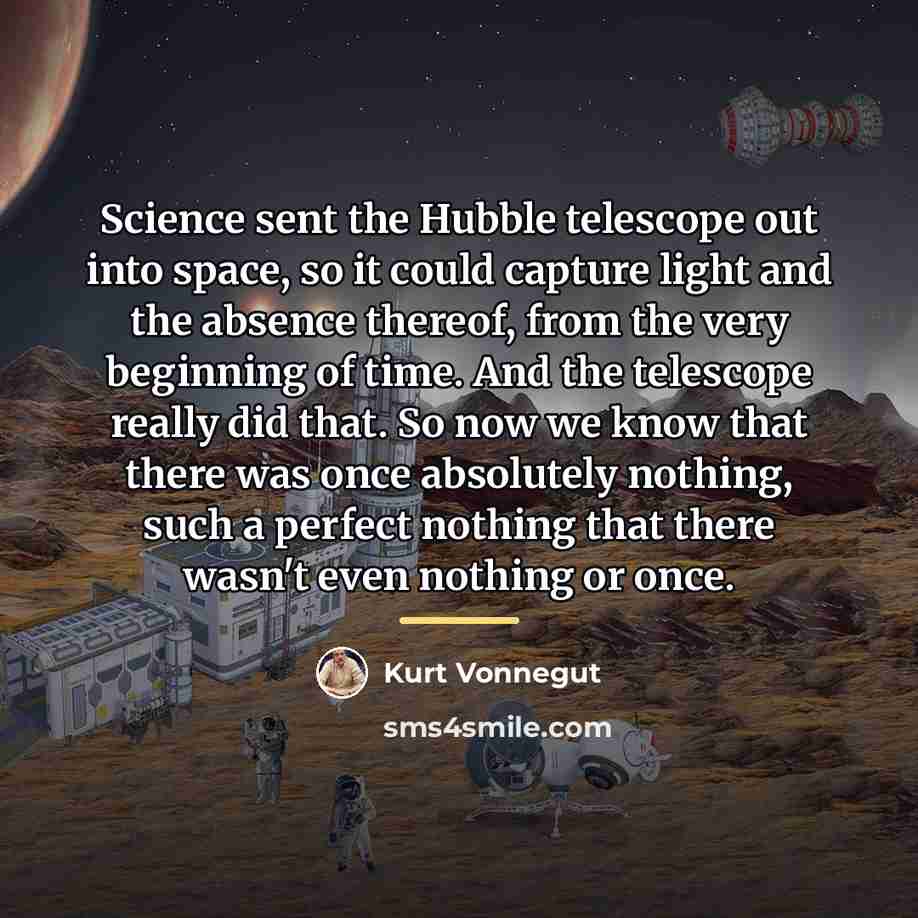 “Science sent the Hubble telescope out into space, so it…” quote by Kurt Vonnegut