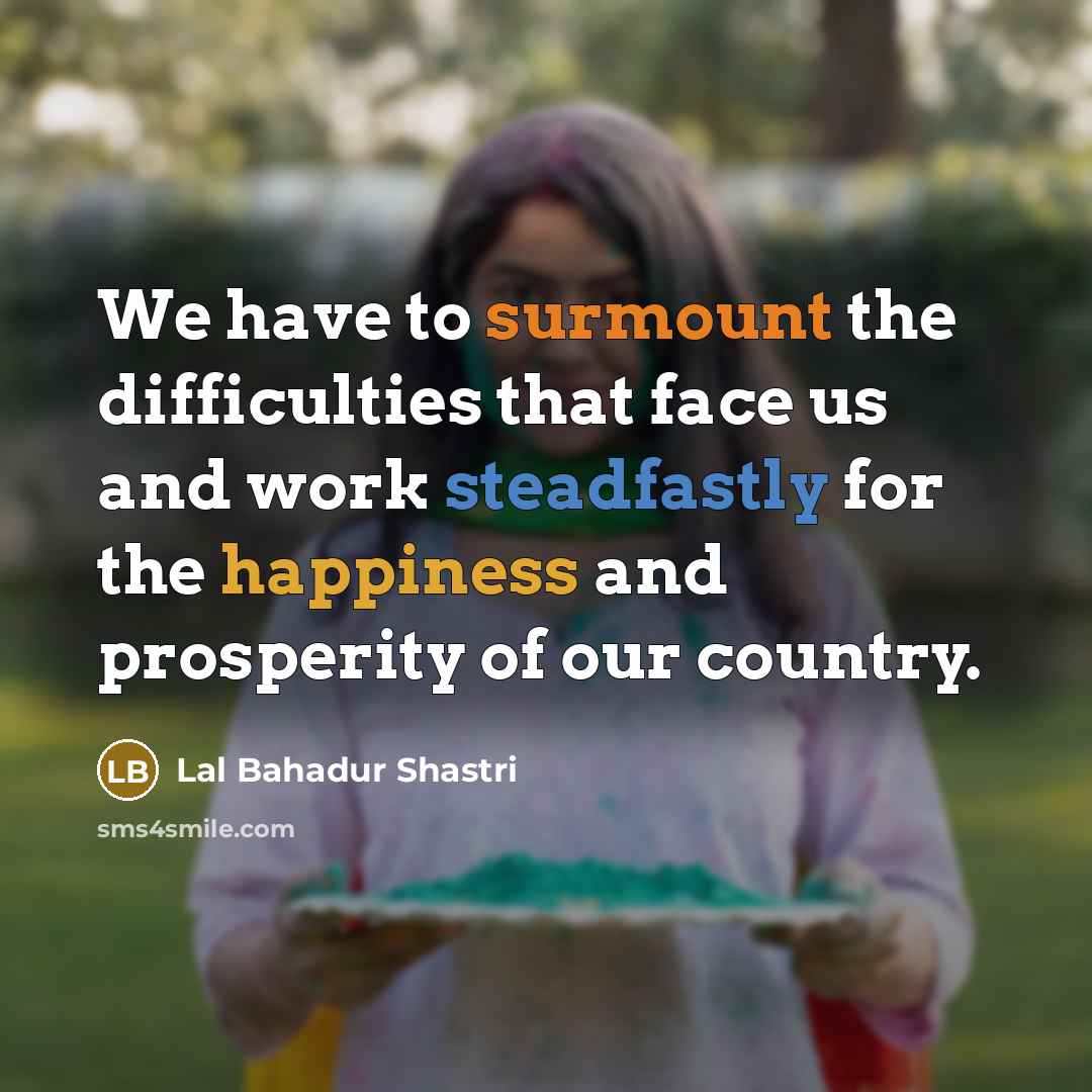 “We have to surmount the difficulties that face us and…” quote by Lal Bahadur Shastri