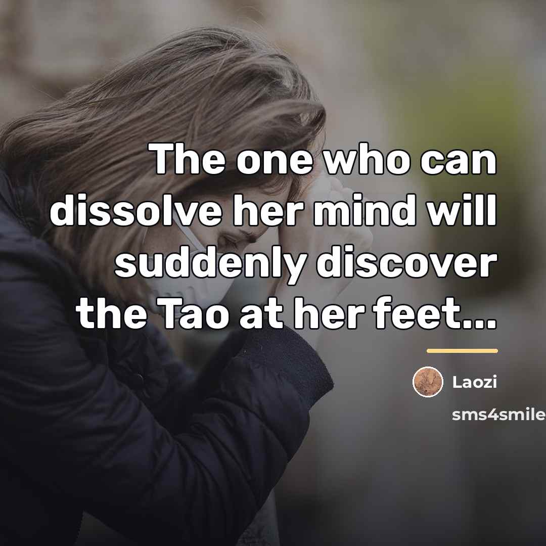 “The one who can dissolve her mind will suddenly discover…” quote by Laozi