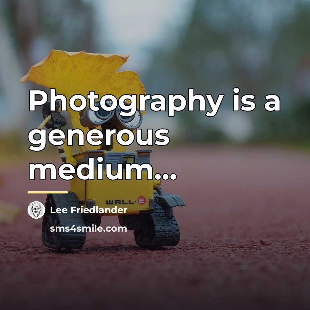 “Photography is a generous medium…” quote by Lee Friedlander