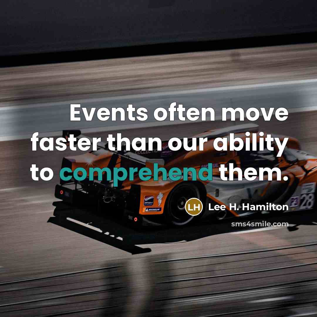 “Events often move faster than our ability to comprehend them.…” quote by Lee H. Hamilton