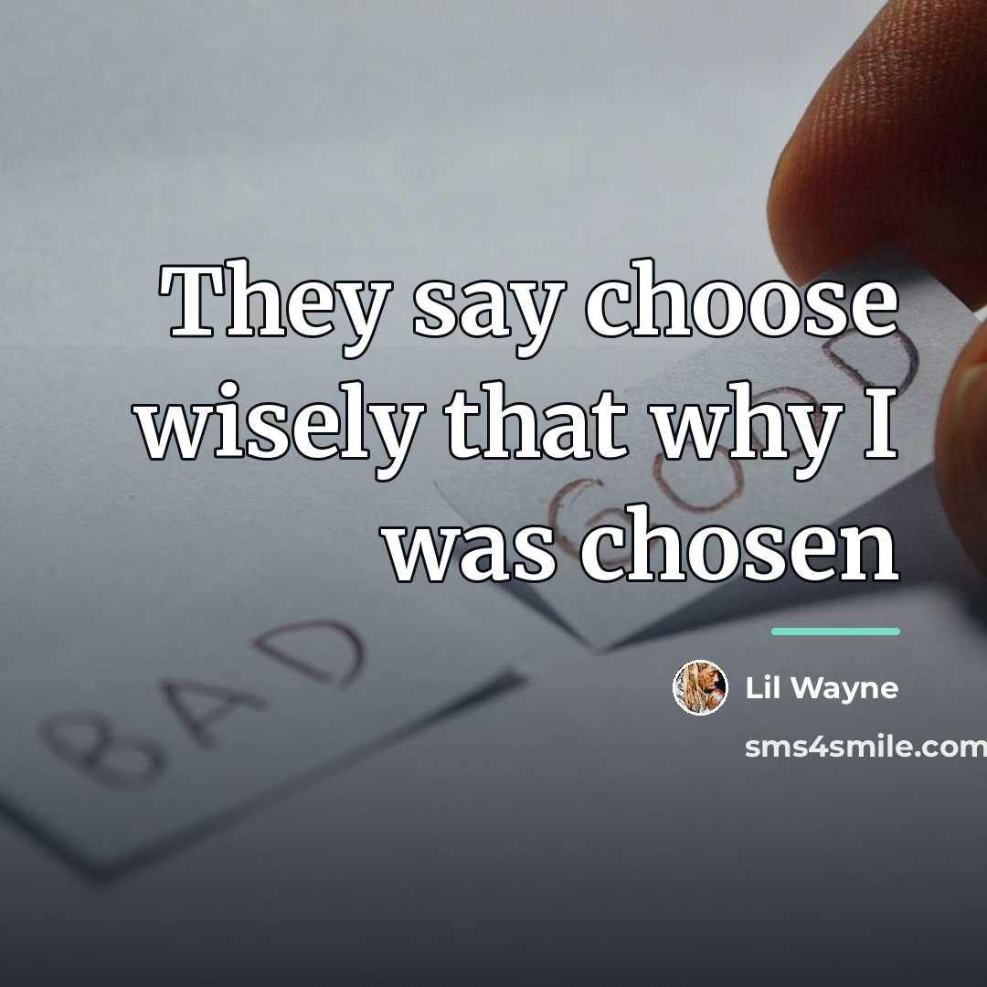 “They say choose wisely that why I was chosen…” quote by Lil Wayne
