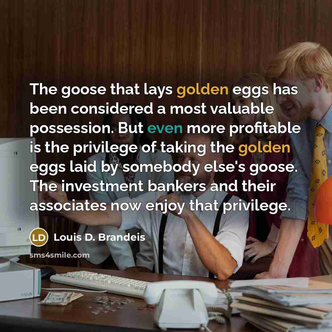 “The goose that lays golden eggs has been considered a…” quote by Louis D. Brandeis