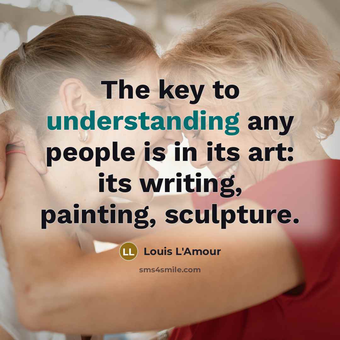 “The key to understanding any people is in its art:…” quote by Louis L'Amour