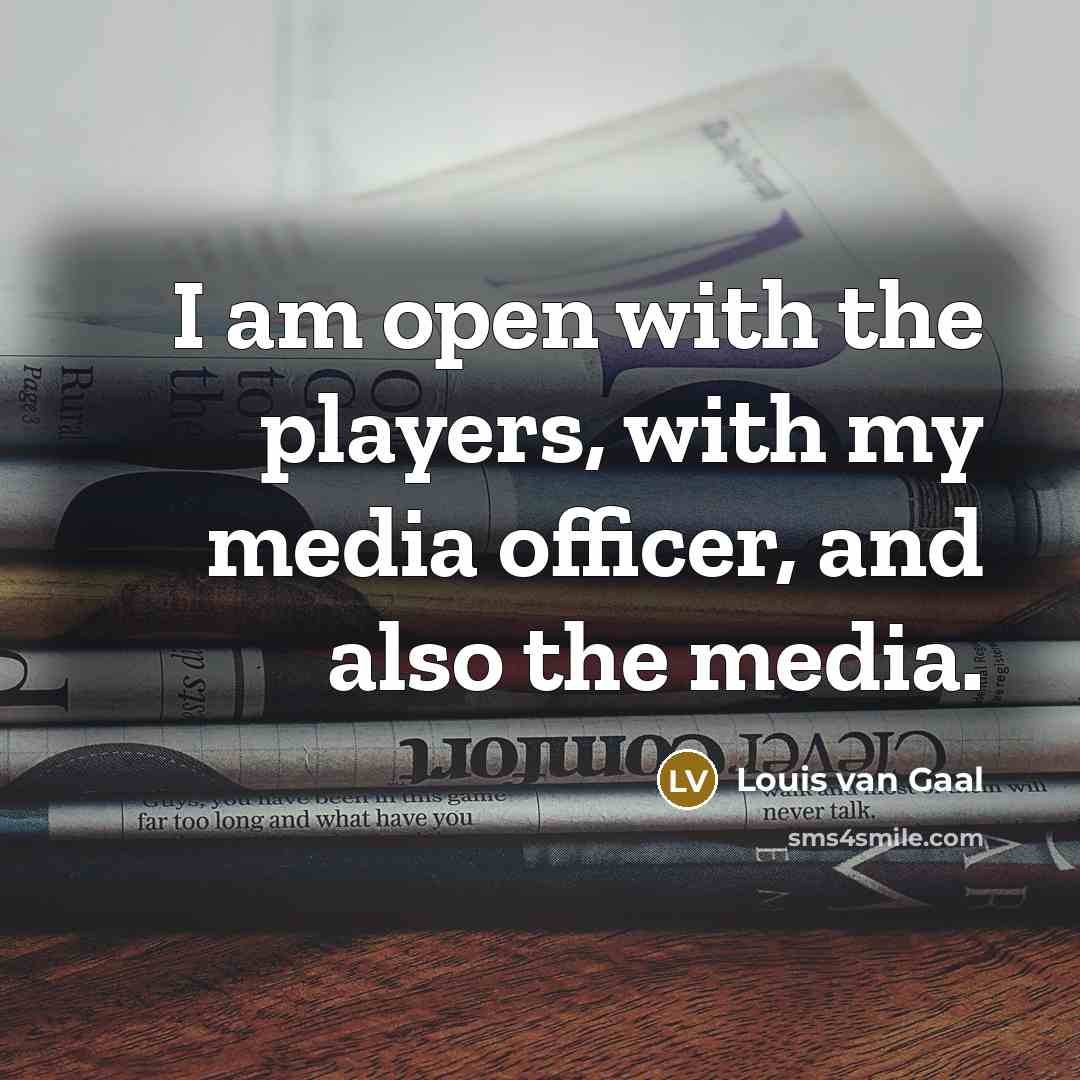 “I am open with the players, with my media officer,…” quote by Louis van Gaal