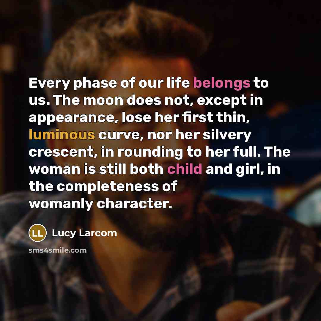 “Every phase of our life belongs to us. The moon…” quote by Lucy Larcom