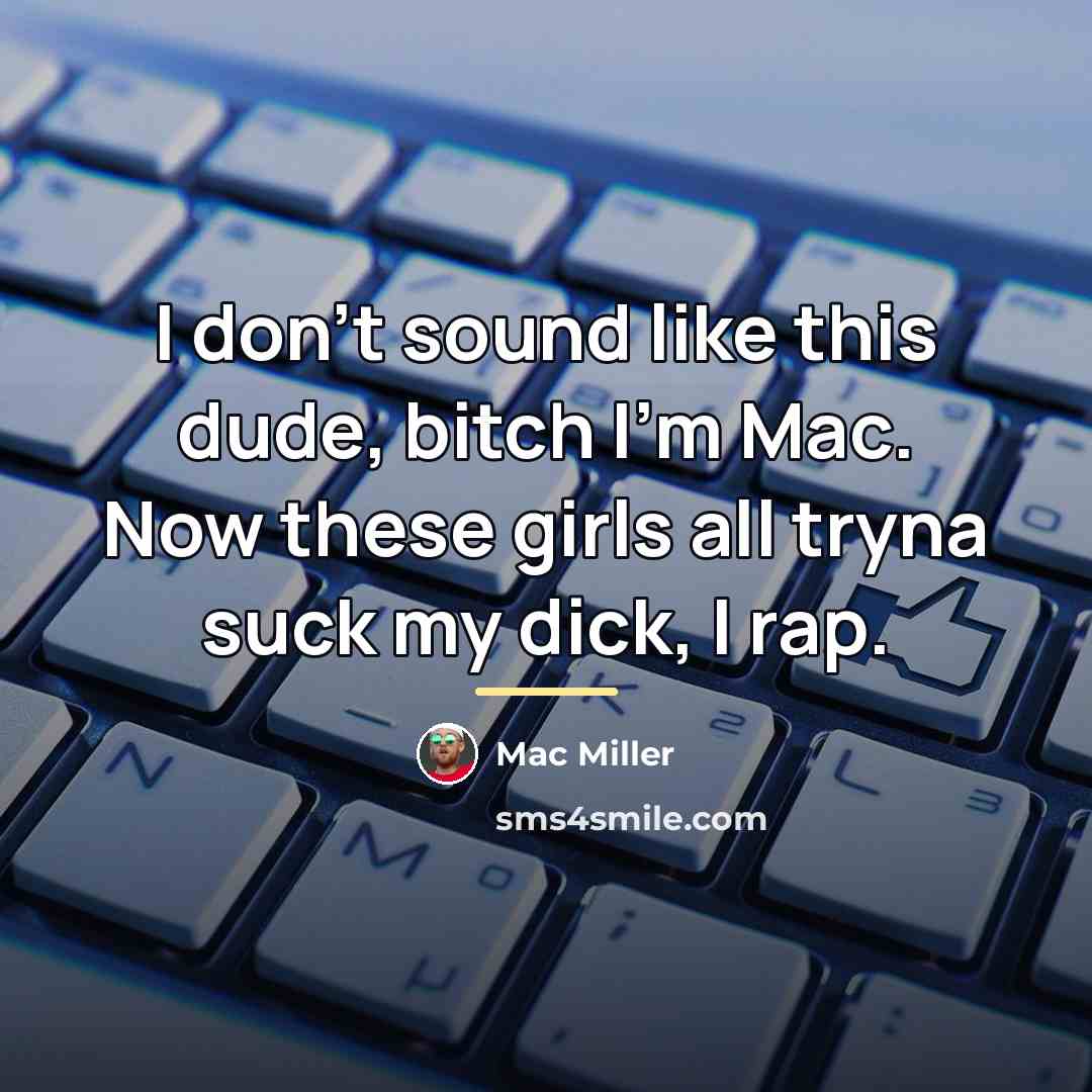 “I don't sound like this dude, bitch I'm Mac. Now…” quote by Mac Miller