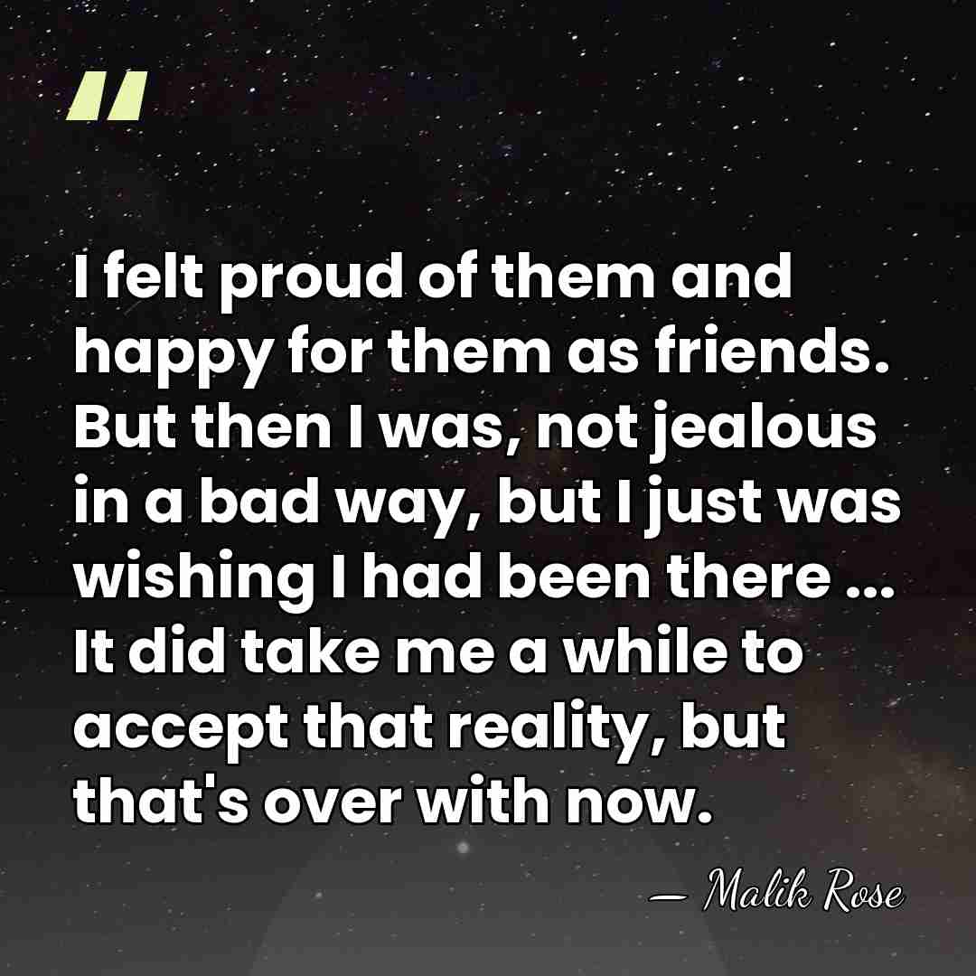 I felt proud of them and happy for them as friends. But&hellip; - Malik Rose