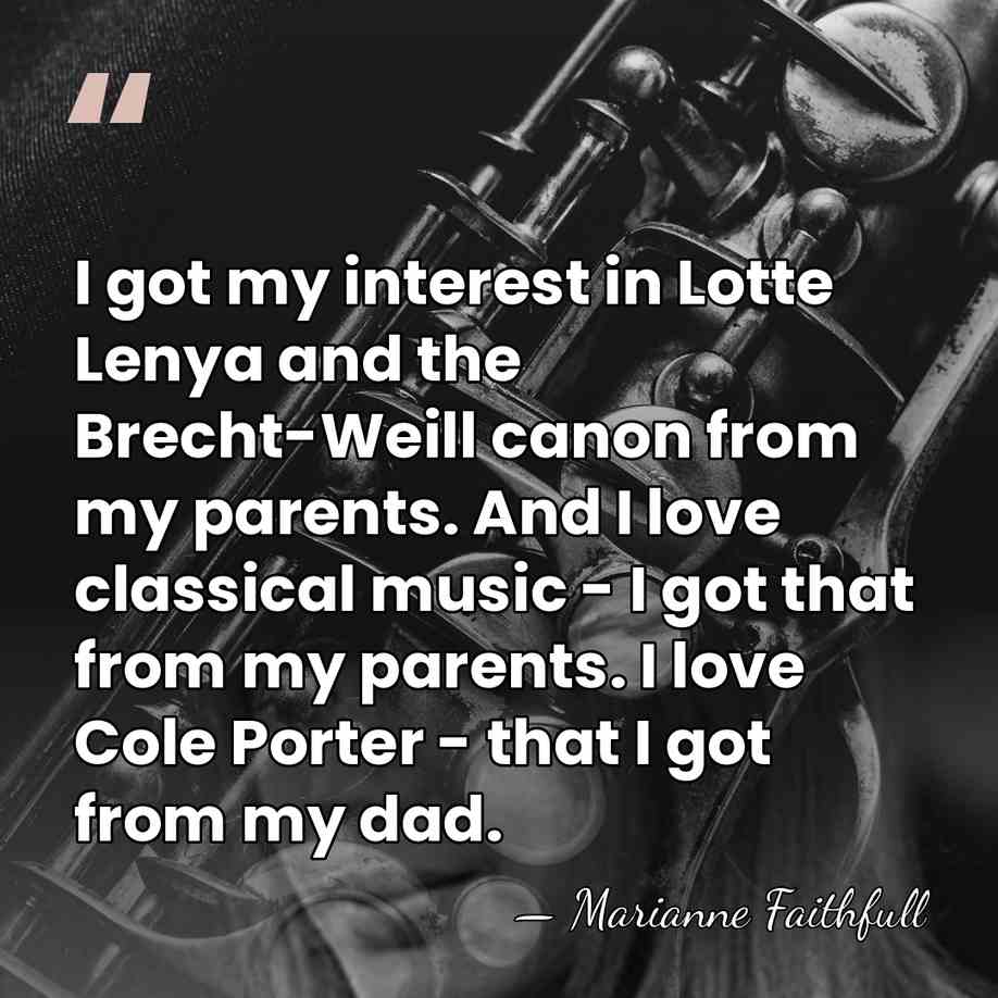 I got my interest in Lotte Lenya and the Brecht-Weill canon from&hellip; - Marianne Faithfull