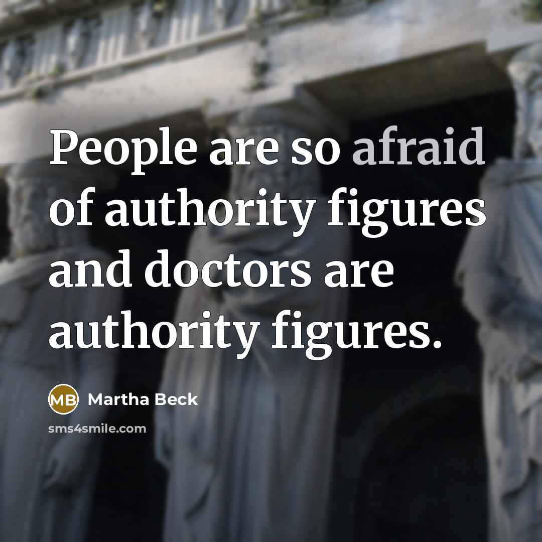 “People are so afraid of authority figures and doctors are…” quote by Martha Beck