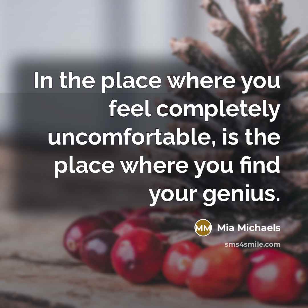 “In the place where you feel completely uncomfortable, is the place where you find your genius.” quote by Mia Michaels